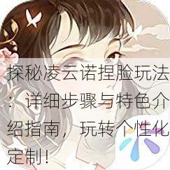 探秘凌云诺捏脸玩法：详细步骤与特色介绍指南，玩转个性化定制！
