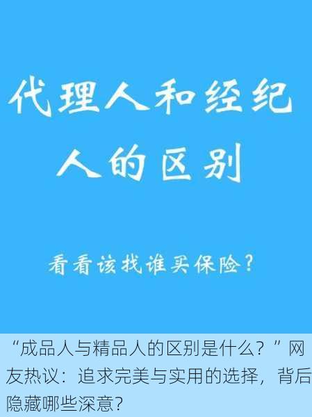 “成品人与精品人的区别是什么？”网友热议：追求完美与实用的选择，背后隐藏哪些深意？