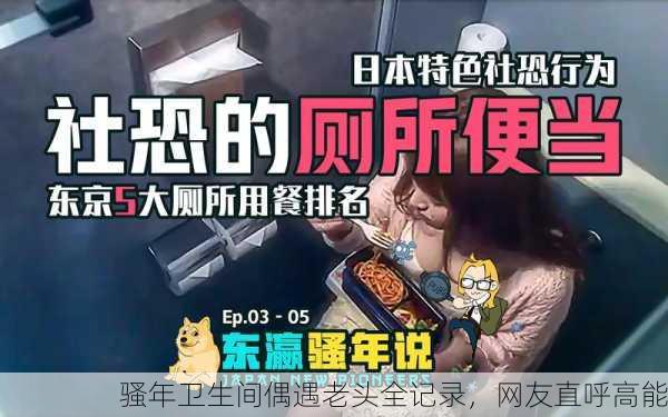 骚年卫生间偶遇老头全记录，网友直呼高能