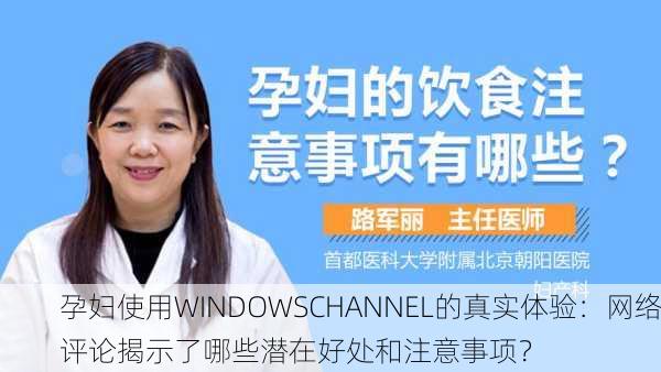 孕妇使用WINDOWSCHANNEL的真实体验：网络评论揭示了哪些潜在好处和注意事项？