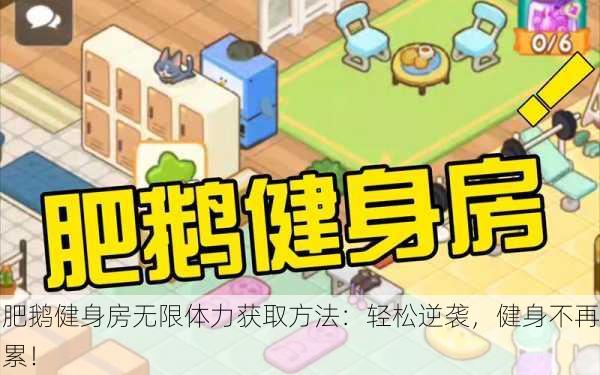 肥鹅健身房无限体力获取方法：轻松逆袭，健身不再累！