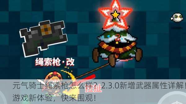 元气骑士绳索枪怎么样？2.3.0新增武器属性详解！游戏新体验，快来围观！