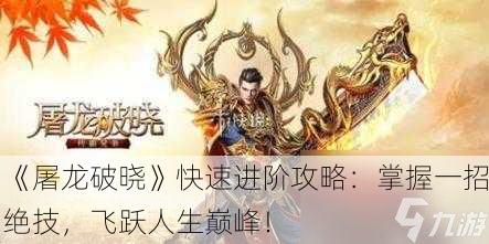 《屠龙破晓》快速进阶攻略：掌握一招绝技，飞跃人生巅峰！
