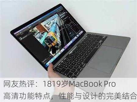 网友热评：1819岁MacBook Pro高清功能特点，性能与设计的完美结合