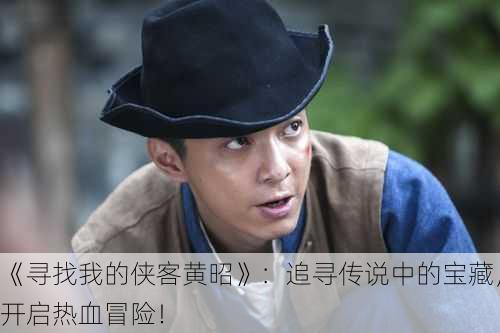 《寻找我的侠客黄昭》：追寻传说中的宝藏，开启热血冒险！