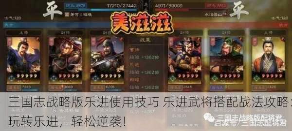 三国志战略版乐进使用技巧 乐进武将搭配战法攻略：玩转乐进，轻松逆袭！