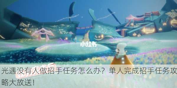 光遇没有人做招手任务怎么办？单人完成招手任务攻略大放送！