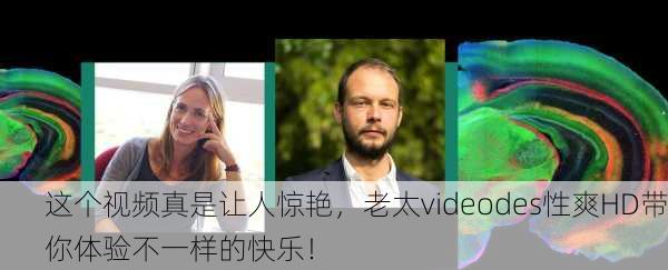 这个视频真是让人惊艳，老太videodes性爽HD带你体验不一样的快乐！