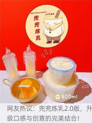 网友热议：兜兜炼乳2.0版，升级口感与创意的完美结合！