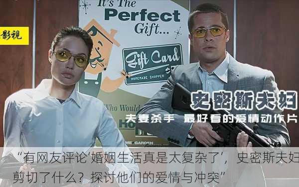 “有网友评论‘婚姻生活真是太复杂了’，史密斯夫妇剪切了什么？探讨他们的爱情与冲突”