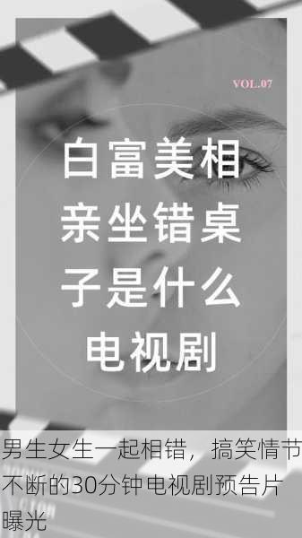 男生女生一起相错，搞笑情节不断的30分钟电视剧预告片曝光