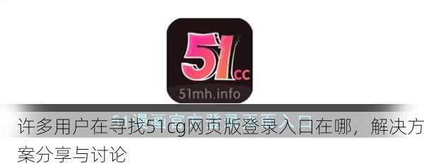 许多用户在寻找51cg网页版登录入口在哪，解决方案分享与讨论