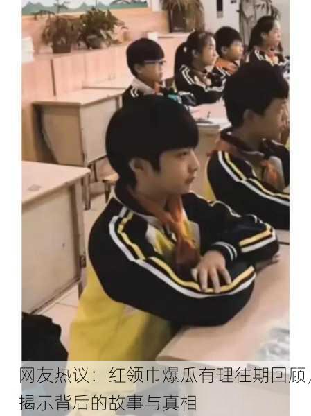网友热议：红领巾爆瓜有理往期回顾，揭示背后的故事与真相