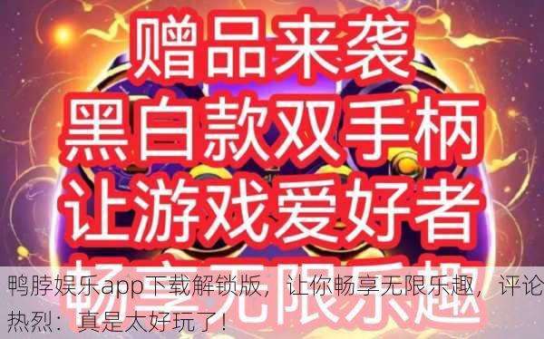鸭脖娱乐app下载解锁版，让你畅享无限乐趣，评论热烈：真是太好玩了！