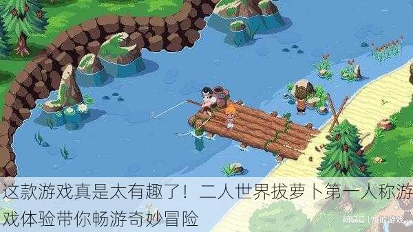 这款游戏真是太有趣了！二人世界拔萝卜第一人称游戏体验带你畅游奇妙冒险
