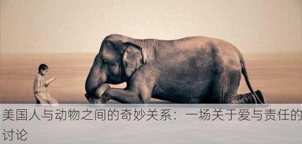 美国人与动物之间的奇妙关系：一场关于爱与责任的讨论