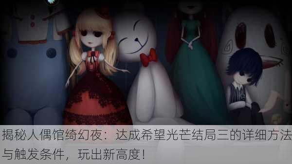 揭秘人偶馆绮幻夜：达成希望光芒结局三的详细方法与触发条件，玩出新高度！