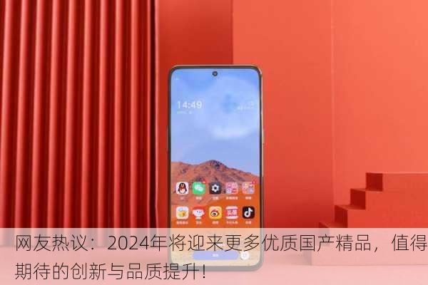网友热议：2024年将迎来更多优质国产精品，值得期待的创新与品质提升！