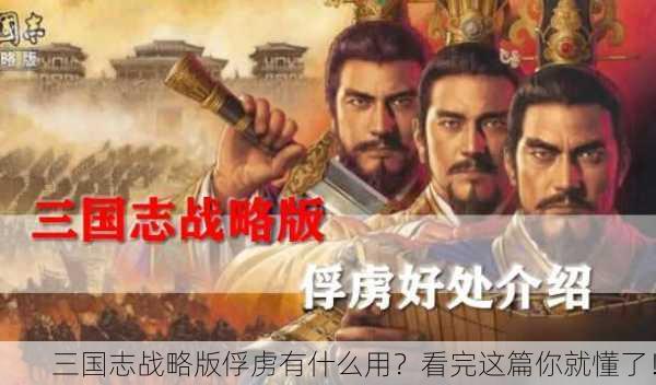 三国志战略版俘虏有什么用？看完这篇你就懂了！