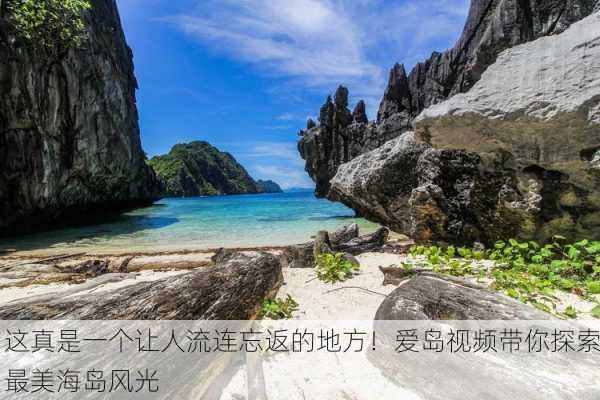 这真是一个让人流连忘返的地方！爱岛视频带你探索最美海岛风光