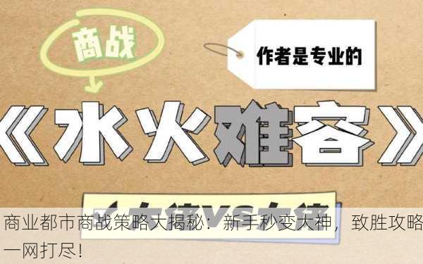 商业都市商战策略大揭秘：新手秒变大神，致胜攻略一网打尽！