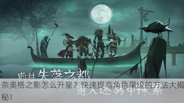 奈奥格之影怎么升星？快速提高角色星级的方法大揭秘！