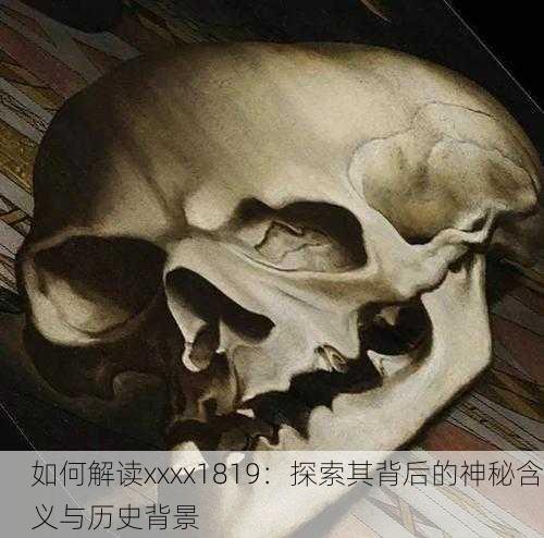 如何解读xxxx1819：探索其背后的神秘含义与历史背景