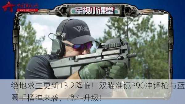 绝地求生更新13.2降临！双瞄准镜P90冲锋枪与蓝圈手榴弹来袭，战斗升级！