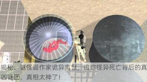 揭秘：谜怪诞作家诡异离世，追踪怪异死亡背后的真凶谜团，真相太神了！