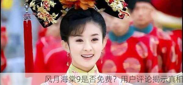 风月海棠9是否免费？用户评论揭示真相