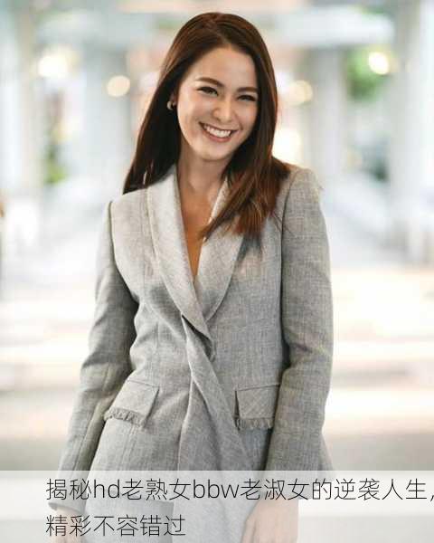 揭秘hd老熟女bbw老淑女的逆袭人生，精彩不容错过