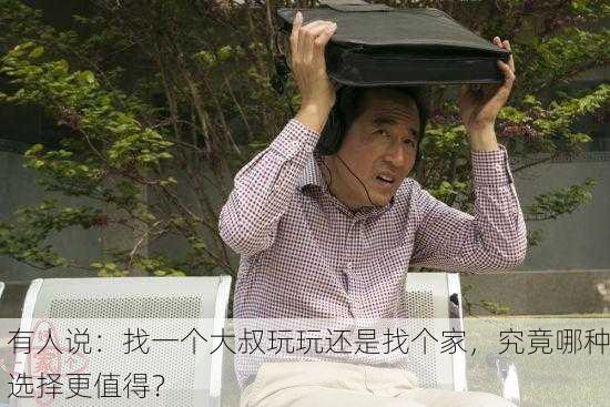 有人说：找一个大叔玩玩还是找个家，究竟哪种选择更值得？