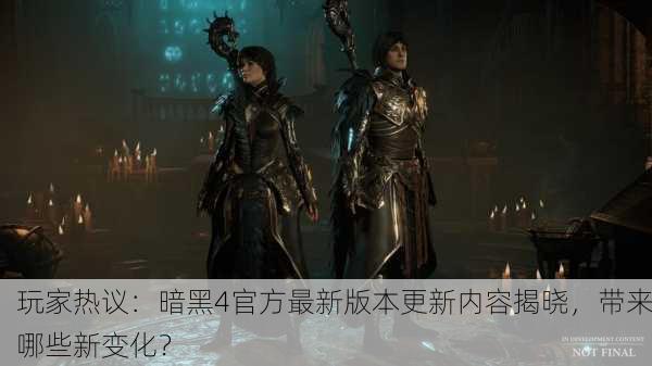 玩家热议：暗黑4官方最新版本更新内容揭晓，带来哪些新变化？