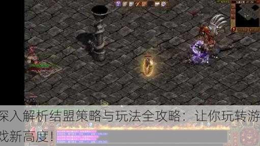 深入解析结盟策略与玩法全攻略：让你玩转游戏新高度！