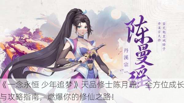 《一念永恒 少年追梦》天品修士陈月珊：全方位成长与攻略指南，燃爆你的修仙之路！