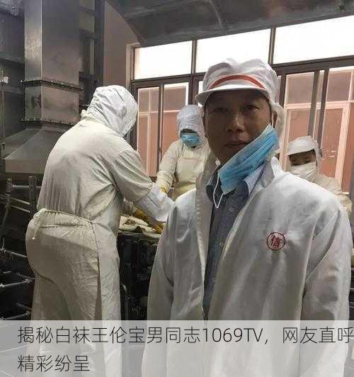 揭秘白袜王伦宝男同志1069TV，网友直呼精彩纷呈