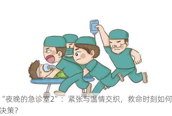 “夜晚的急诊室2”：紧张与温情交织，救命时刻如何决策？