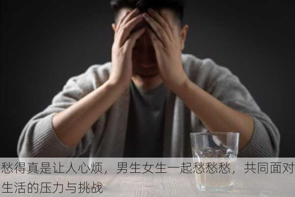 愁得真是让人心烦，男生女生一起愁愁愁，共同面对生活的压力与挑战