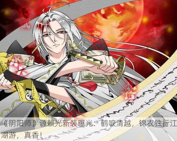 《阴阳师》源赖光新装曝光：鹤唳清越，锦衣独行江湖游，真香！