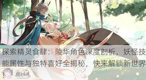 探索精灵食肆：陵华角色深度剖析，妖怪技能属性与独特喜好全揭秘，快来解锁新世界！