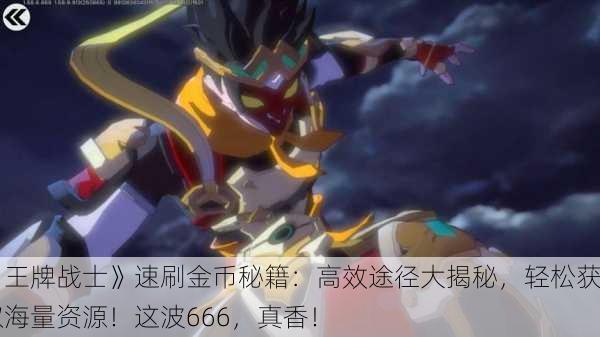 《王牌战士》速刷金币秘籍：高效途径大揭秘，轻松获取海量资源！这波666，真香！