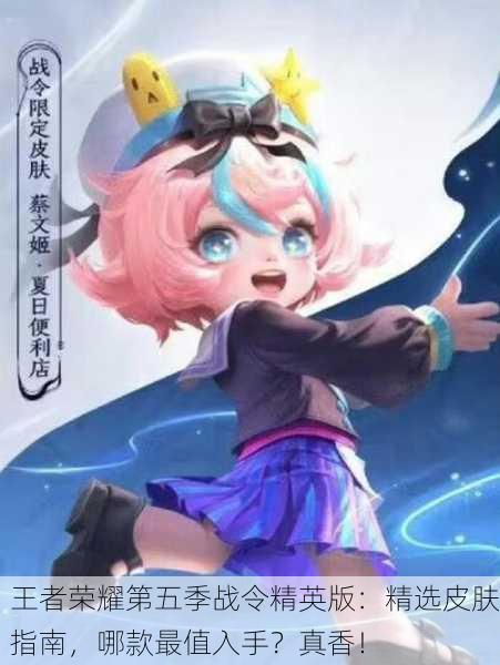 王者荣耀第五季战令精英版：精选皮肤指南，哪款最值入手？真香！