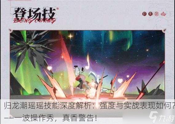 归龙潮瑶瑶技能深度解析：强度与实战表现如何？——一波操作秀，真香警告！