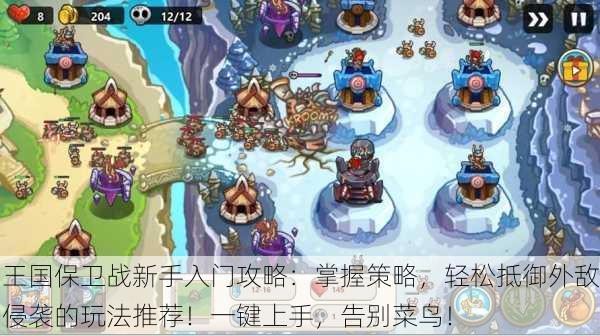 王国保卫战新手入门攻略：掌握策略，轻松抵御外敌侵袭的玩法推荐！一键上手，告别菜鸟！