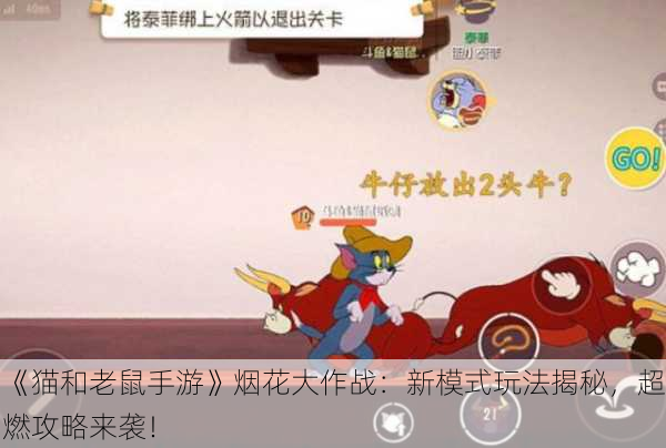 《猫和老鼠手游》烟花大作战：新模式玩法揭秘，超燃攻略来袭！