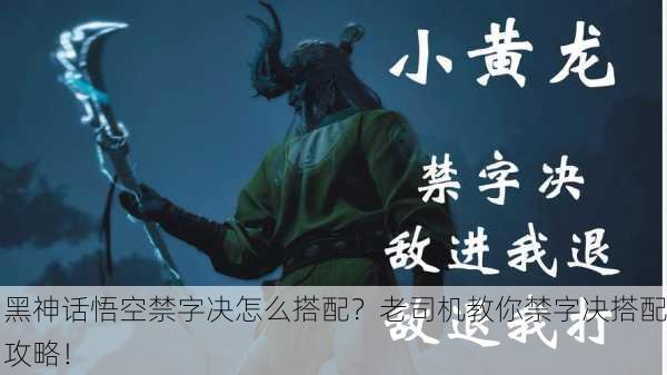 黑神话悟空禁字决怎么搭配？老司机教你禁字决搭配攻略！