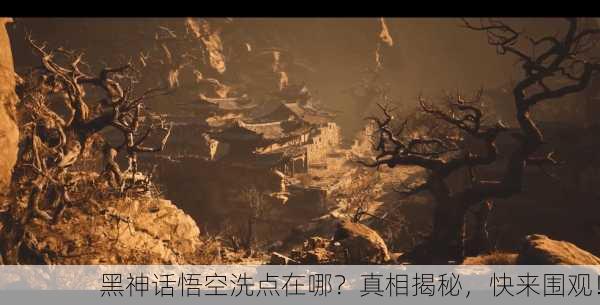 黑神话悟空洗点在哪？真相揭秘，快来围观！
