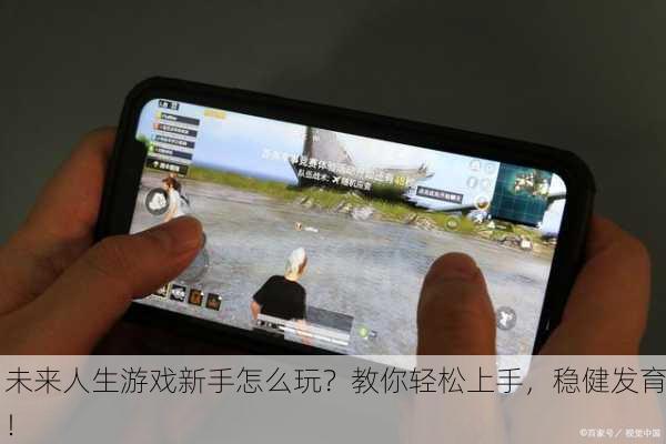 未来人生游戏新手怎么玩？教你轻松上手，稳健发育！