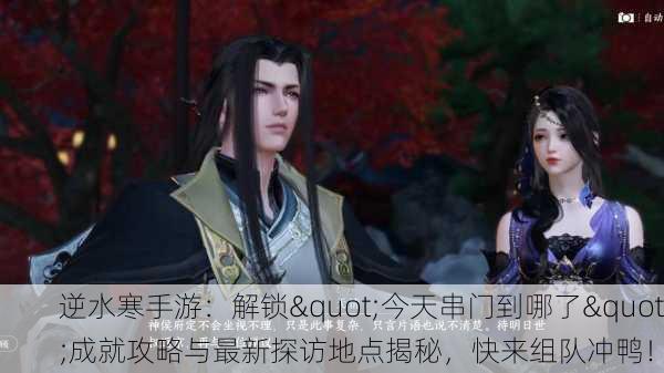 逆水寒手游：解锁"今天串门到哪了"成就攻略与最新探访地点揭秘，快来组队冲鸭！