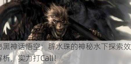 揭秘黑神话悟空：辟水珠的神秘水下探索效果解析，实力打Call！